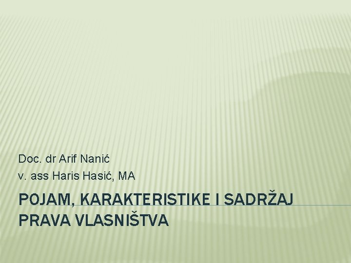 Doc. dr Arif Nanić v. ass Haris Hasić, MA POJAM, KARAKTERISTIKE I SADRŽAJ PRAVA Doc. dr Arif Nanić v. ass Haris Hasić, MA POJAM, KARAKTERISTIKE I SADRŽAJ PRAVA