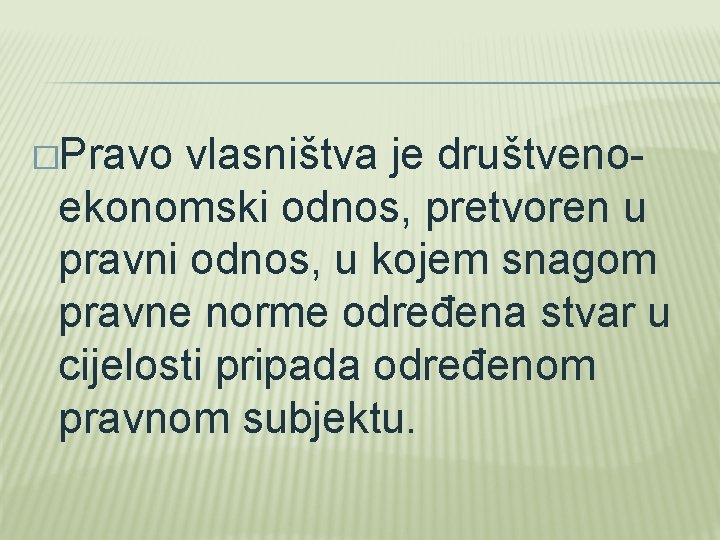 �Pravo vlasništva je društvenoekonomski odnos, pretvoren u pravni odnos, u kojem snagom pravne norme �Pravo vlasništva je društvenoekonomski odnos, pretvoren u pravni odnos, u kojem snagom pravne norme