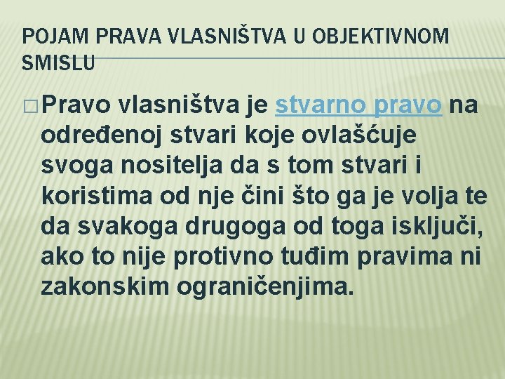 POJAM PRAVA VLASNIŠTVA U OBJEKTIVNOM SMISLU � Pravo vlasništva je stvarno pravo na određenoj POJAM PRAVA VLASNIŠTVA U OBJEKTIVNOM SMISLU � Pravo vlasništva je stvarno pravo na određenoj