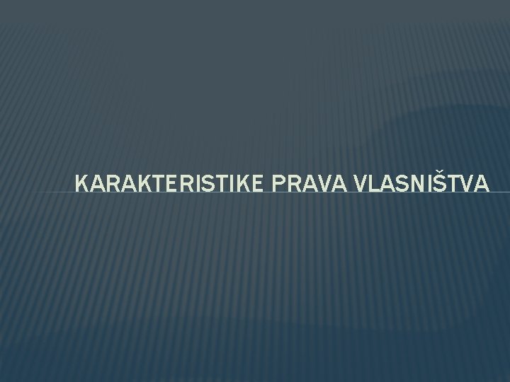 KARAKTERISTIKE PRAVA VLASNIŠTVA KARAKTERISTIKE PRAVA VLASNIŠTVA