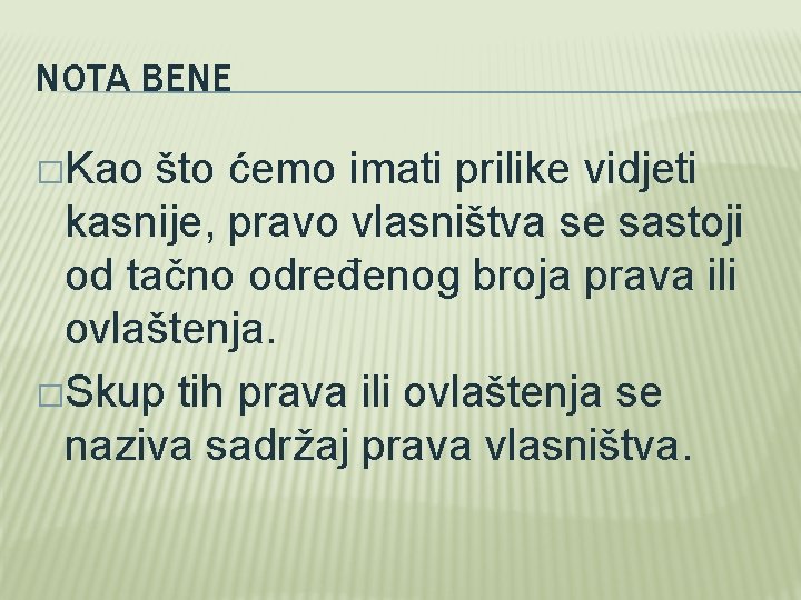 NOTA BENE �Kao što ćemo imati prilike vidjeti kasnije, pravo vlasništva se sastoji od NOTA BENE �Kao što ćemo imati prilike vidjeti kasnije, pravo vlasništva se sastoji od