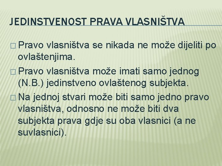 JEDINSTVENOST PRAVA VLASNIŠTVA � Pravo vlasništva se nikada ne može dijeliti po ovlaštenjima. � JEDINSTVENOST PRAVA VLASNIŠTVA � Pravo vlasništva se nikada ne može dijeliti po ovlaštenjima. �