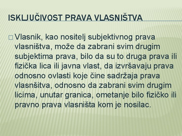 ISKLJUČIVOST PRAVA VLASNIŠTVA � Vlasnik, kao nositelj subjektivnog prava vlasništva, može da zabrani svim ISKLJUČIVOST PRAVA VLASNIŠTVA � Vlasnik, kao nositelj subjektivnog prava vlasništva, može da zabrani svim