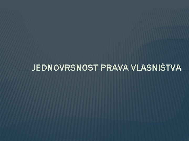 JEDNOVRSNOST PRAVA VLASNIŠTVA JEDNOVRSNOST PRAVA VLASNIŠTVA