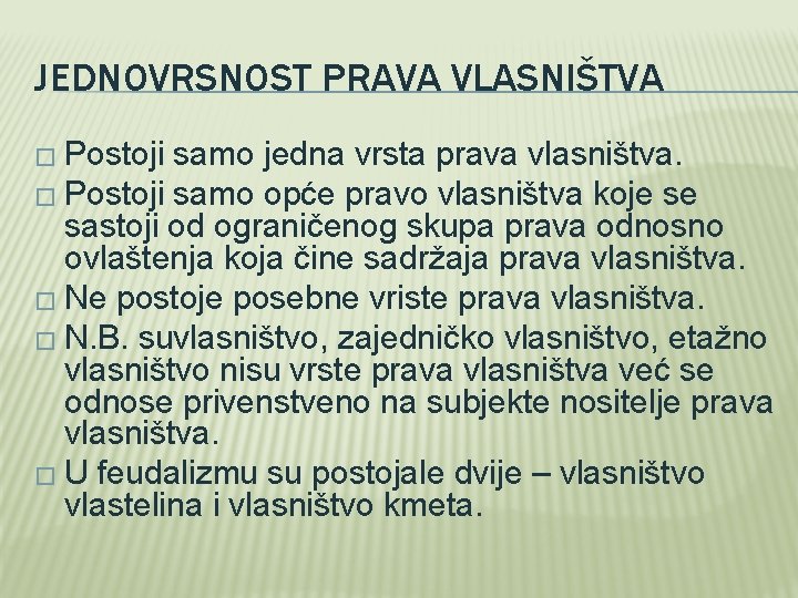 JEDNOVRSNOST PRAVA VLASNIŠTVA � Postoji samo jedna vrsta prava vlasništva. � Postoji samo opće JEDNOVRSNOST PRAVA VLASNIŠTVA � Postoji samo jedna vrsta prava vlasništva. � Postoji samo opće