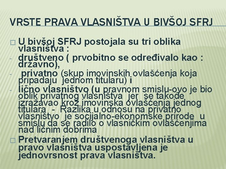 VRSTE PRAVA VLASNIŠTVA U BIVŠOJ SFRJ �U bivšoj SFRJ postojala su tri oblika vlasništva VRSTE PRAVA VLASNIŠTVA U BIVŠOJ SFRJ �U bivšoj SFRJ postojala su tri oblika vlasništva