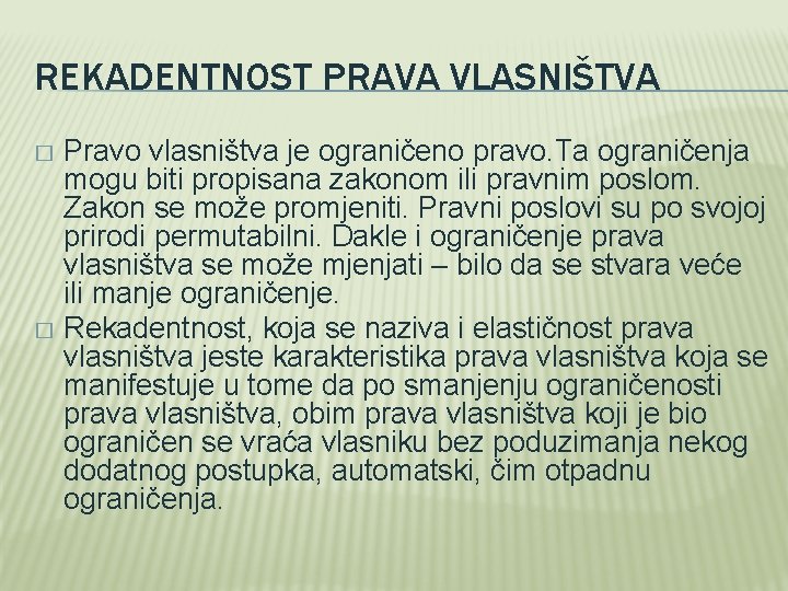REKADENTNOST PRAVA VLASNIŠTVA Pravo vlasništva je ograničeno pravo. Ta ograničenja mogu biti propisana zakonom REKADENTNOST PRAVA VLASNIŠTVA Pravo vlasništva je ograničeno pravo. Ta ograničenja mogu biti propisana zakonom