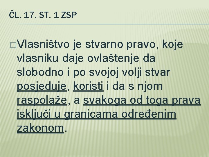 ČL. 17. ST. 1 ZSP �Vlasništvo je stvarno pravo, koje vlasniku daje ovlaštenje da ČL. 17. ST. 1 ZSP �Vlasništvo je stvarno pravo, koje vlasniku daje ovlaštenje da