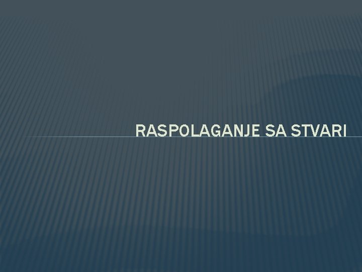 RASPOLAGANJE SA STVARI RASPOLAGANJE SA STVARI