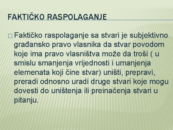 FAKTIČKO RASPOLAGANJE � Faktičko raspolaganje sa stvari je subjektivno građansko pravo vlasnika da stvar FAKTIČKO RASPOLAGANJE � Faktičko raspolaganje sa stvari je subjektivno građansko pravo vlasnika da stvar