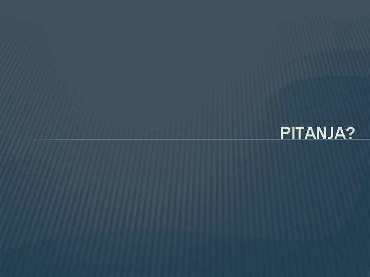 PITANJA? PITANJA?
