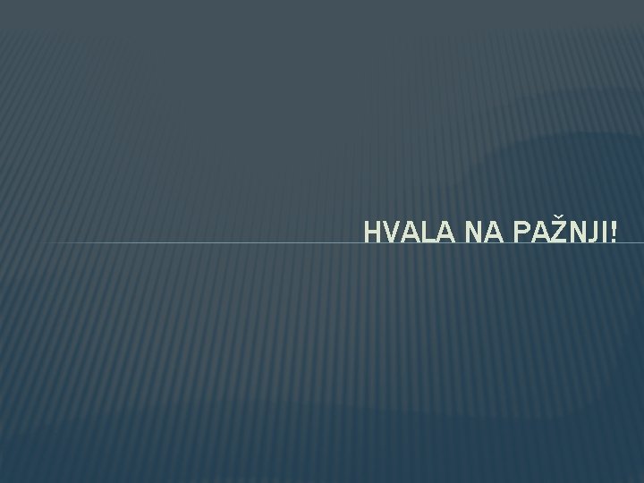 HVALA NA PAŽNJI! HVALA NA PAŽNJI!