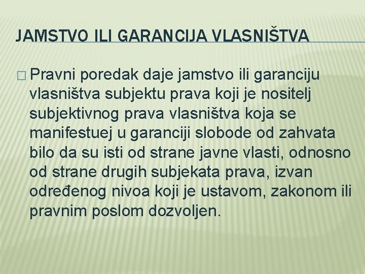 JAMSTVO ILI GARANCIJA VLASNIŠTVA � Pravni poredak daje jamstvo ili garanciju vlasništva subjektu prava JAMSTVO ILI GARANCIJA VLASNIŠTVA � Pravni poredak daje jamstvo ili garanciju vlasništva subjektu prava
