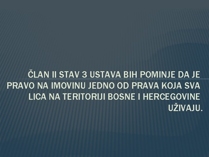 ČLAN II STAV 3 USTAVA BIH POMINJE DA JE PRAVO NA IMOVINU JEDNO OD ČLAN II STAV 3 USTAVA BIH POMINJE DA JE PRAVO NA IMOVINU JEDNO OD