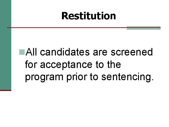 Restitution n. All candidates are screened for acceptance to the program prior to sentencing.
