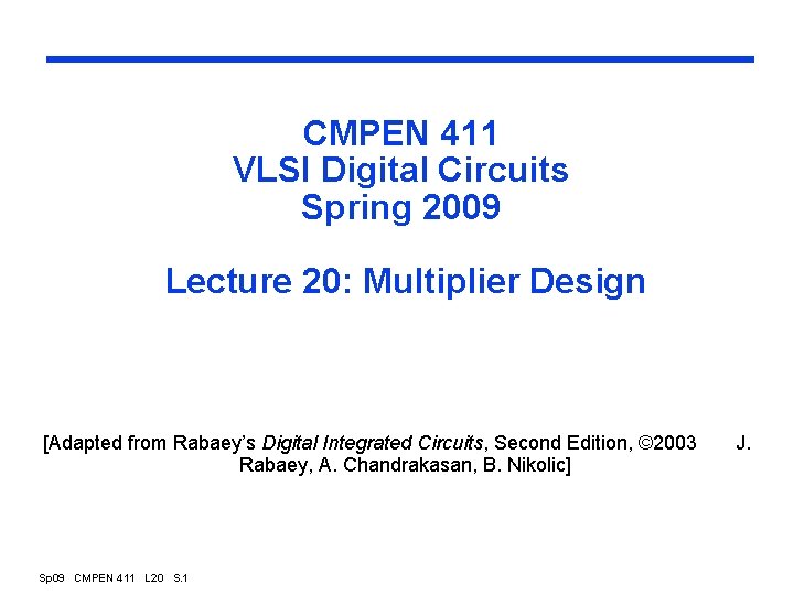 CMPEN 411 VLSI Digital Circuits Spring 2009 Lecture 20: Multiplier Design [Adapted from Rabaey’s