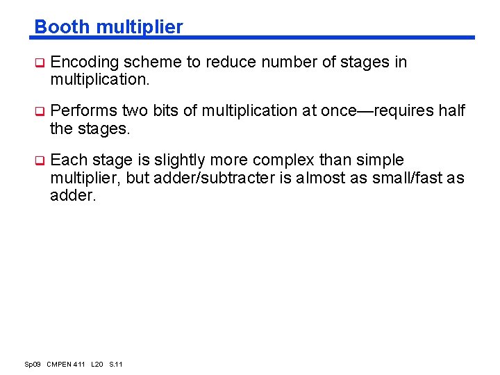 Booth multiplier q Encoding scheme to reduce number of stages in multiplication. q Performs