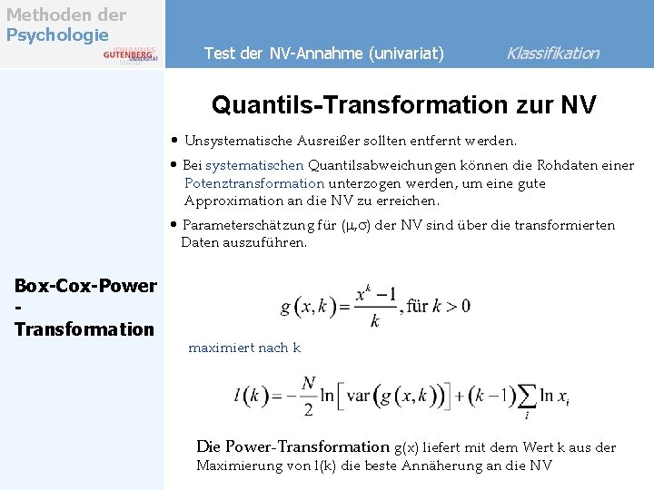 Methoden der Psychologie Test der NV-Annahme (univariat) Klassifikation Quantils-Transformation zur NV • Unsystematische Ausreißer Methoden der Psychologie Test der NV-Annahme (univariat) Klassifikation Quantils-Transformation zur NV • Unsystematische Ausreißer