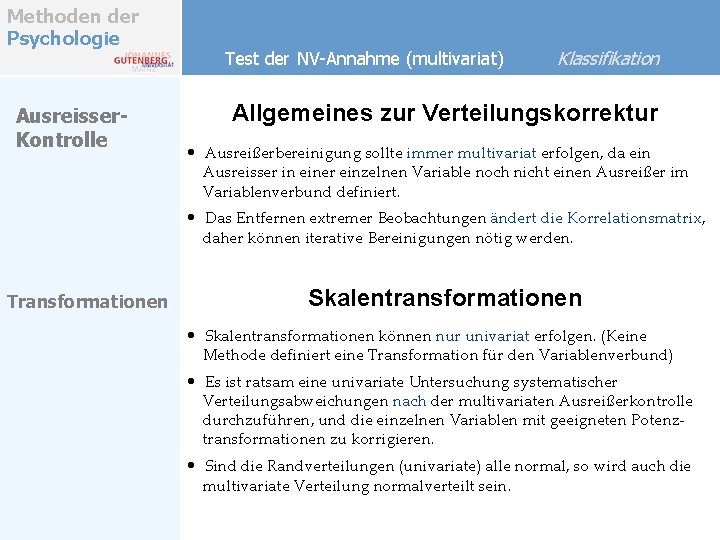 Methoden der Psychologie Ausreisser. Kontrolle Test der NV-Annahme (multivariat) Klassifikation Allgemeines zur Verteilungskorrektur • Methoden der Psychologie Ausreisser. Kontrolle Test der NV-Annahme (multivariat) Klassifikation Allgemeines zur Verteilungskorrektur •