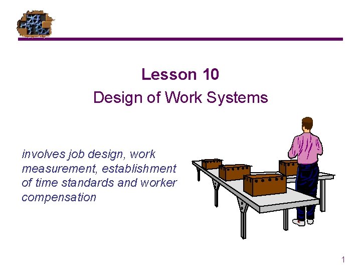 Lesson 10 Design of Work Systems involves job design, work measurement, establishment of time