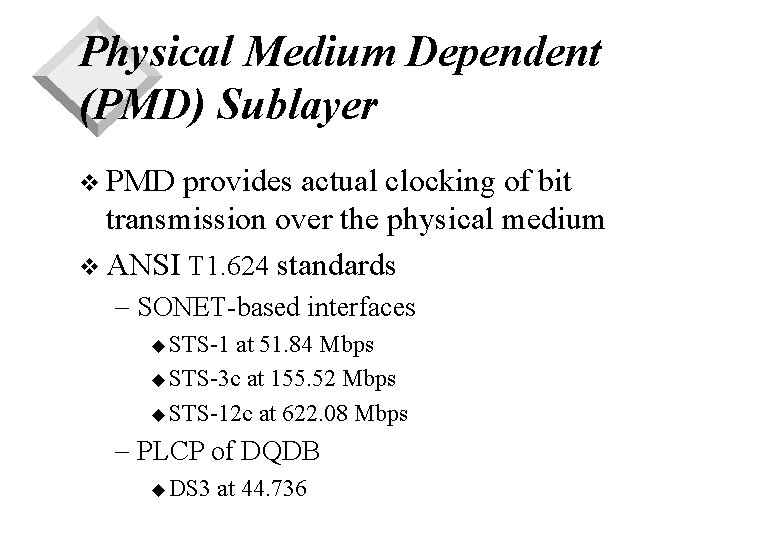 Physical Medium Dependent (PMD) Sublayer v PMD provides actual clocking of bit transmission over