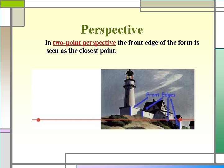 Perspective In two-point perspective the front edge of the form is seen as the