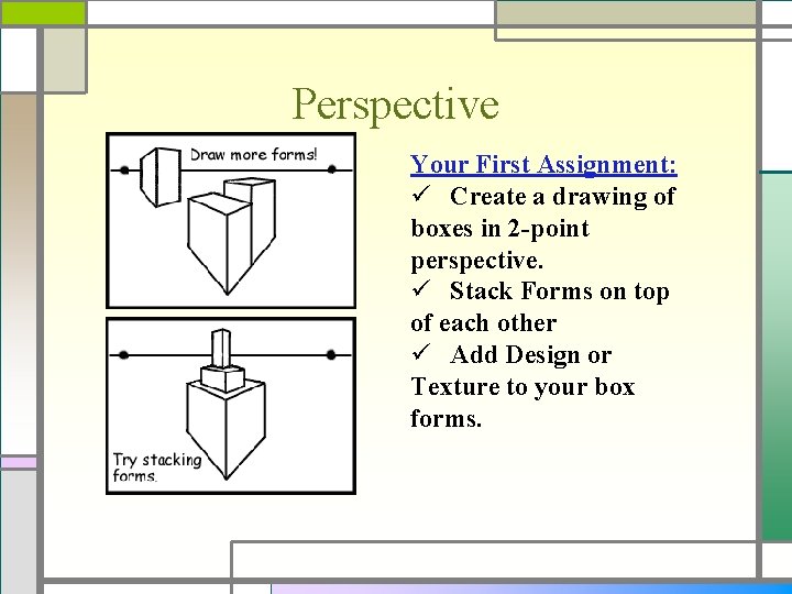 Perspective Your First Assignment: ü Create a drawing of boxes in 2 -point perspective.