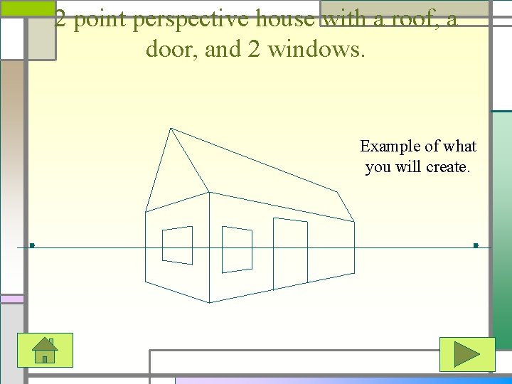 2 point perspective house with a roof, a door, and 2 windows. Example of