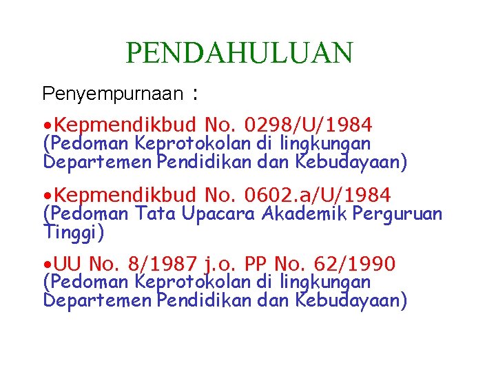 PENDAHULUAN Penyempurnaan : • Kepmendikbud No. 0298/U/1984 (Pedoman Keprotokolan di lingkungan Departemen Pendidikan dan