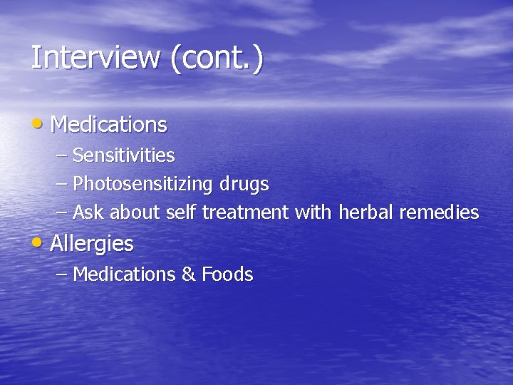 Interview (cont. ) • Medications – Sensitivities – Photosensitizing drugs – Ask about self