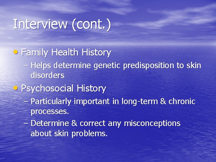 Interview (cont. ) • Family Health History – Helps determine genetic predisposition to skin