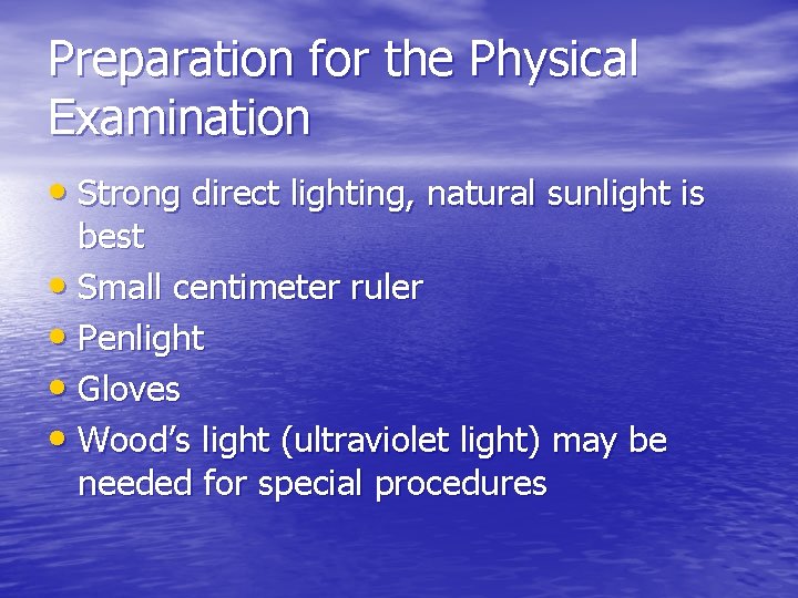 Preparation for the Physical Examination • Strong direct lighting, natural sunlight is best •