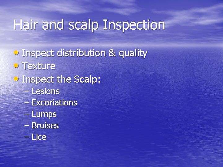 Hair and scalp Inspection • Inspect distribution & quality • Texture • Inspect the