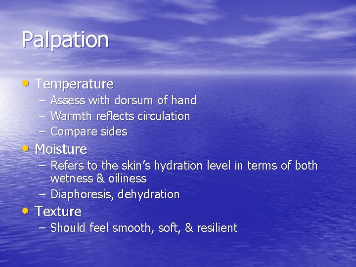 Palpation • Temperature – – – Assess with dorsum of hand Warmth reflects circulation