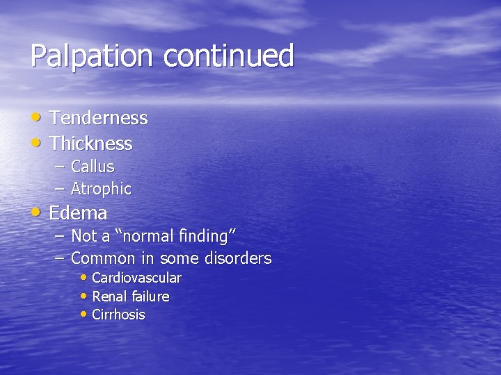 Palpation continued • Tenderness • Thickness – Callus – Atrophic • Edema – Not