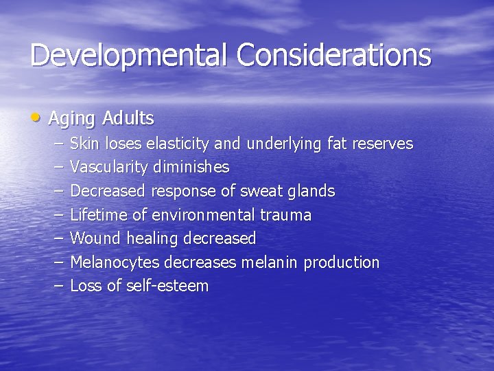 Developmental Considerations • Aging Adults – – – – Skin loses elasticity and underlying