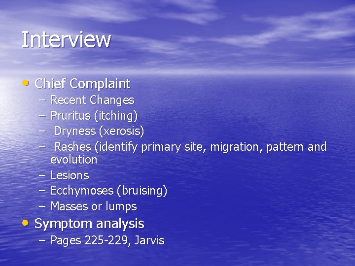 Interview • Chief Complaint – – – – Recent Changes Pruritus (itching) Dryness (xerosis)