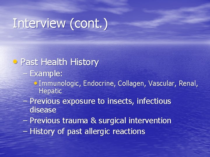 Interview (cont. ) • Past Health History – Example: • Immunologic, Endocrine, Collagen, Vascular,