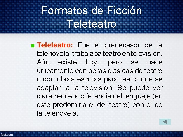 Formatos de Ficción Teleteatro: Fue el predecesor de la telenovela; trabajaba teatro en televisión.