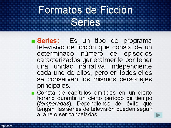 Formatos de Ficción Series: Es un tipo de programa televisivo de ficción que consta