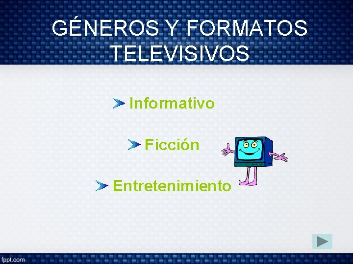 GÉNEROS Y FORMATOS TELEVISIVOS Informativo Ficción Entretenimiento 