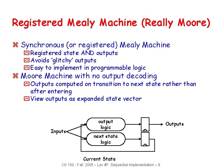 Registered Mealy Machine (Really Moore) z Synchronous (or registered) Mealy Machine y Registered state