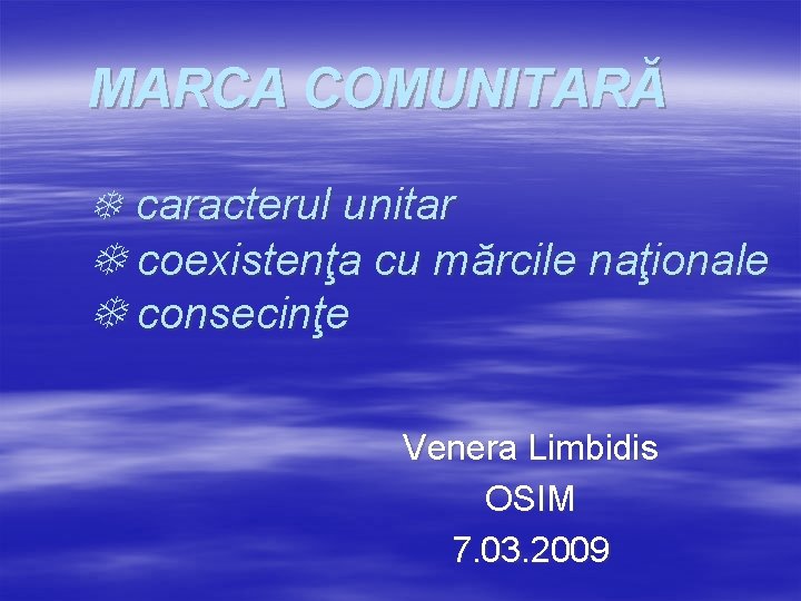 MARCA COMUNITARĂ caracterul unitar coexistenţa cu mărcile naţionale consecinţe Venera Limbidis OSIM 7. 03. MARCA COMUNITARĂ caracterul unitar coexistenţa cu mărcile naţionale consecinţe Venera Limbidis OSIM 7. 03.