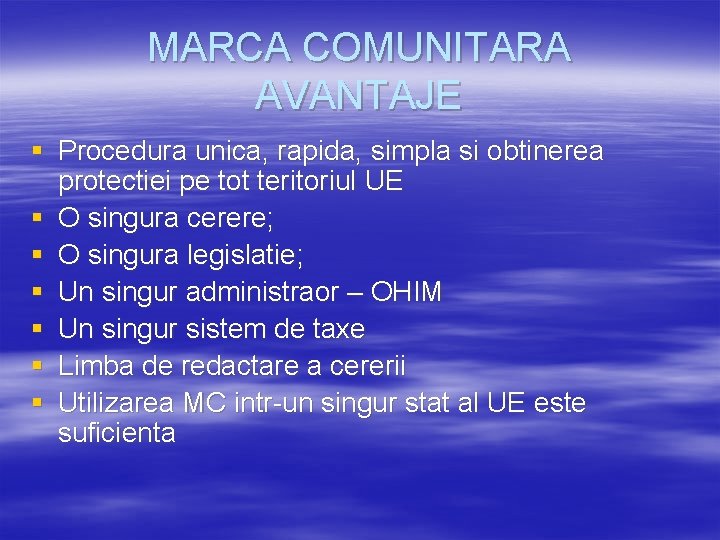 MARCA COMUNITARA AVANTAJE § Procedura unica, rapida, simpla si obtinerea protectiei pe tot teritoriul MARCA COMUNITARA AVANTAJE § Procedura unica, rapida, simpla si obtinerea protectiei pe tot teritoriul