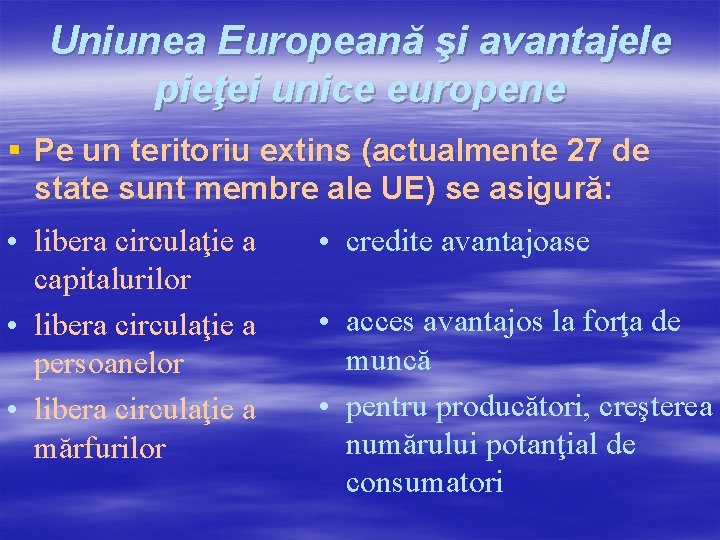 Uniunea Europeană şi avantajele pieţei unice europene § Pe un teritoriu extins (actualmente 27 Uniunea Europeană şi avantajele pieţei unice europene § Pe un teritoriu extins (actualmente 27
