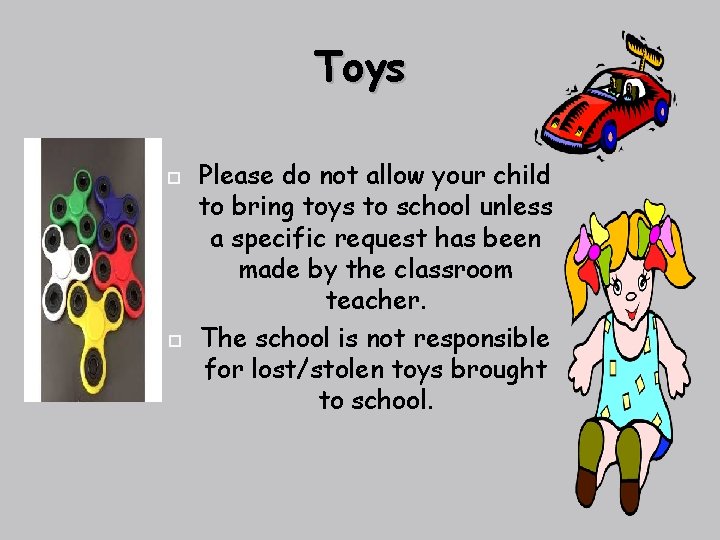 Toys Please do not allow your child to bring toys to school unless a