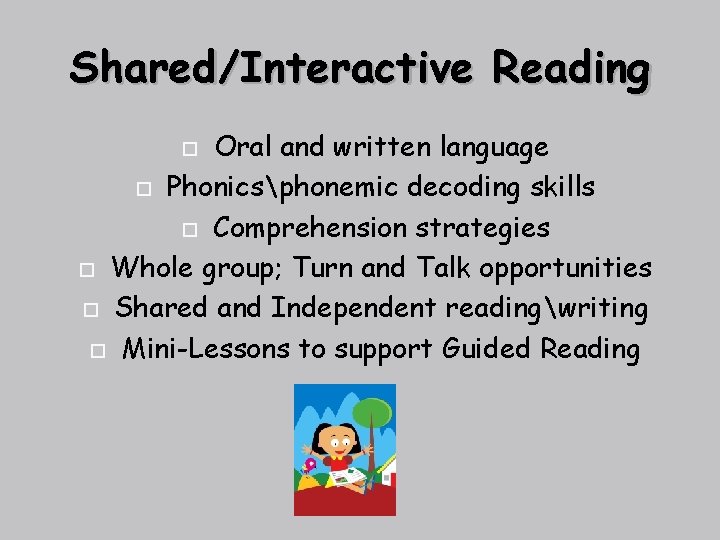 Shared/Interactive Reading Oral and written language Phonicsphonemic decoding skills Comprehension strategies Whole group; Turn