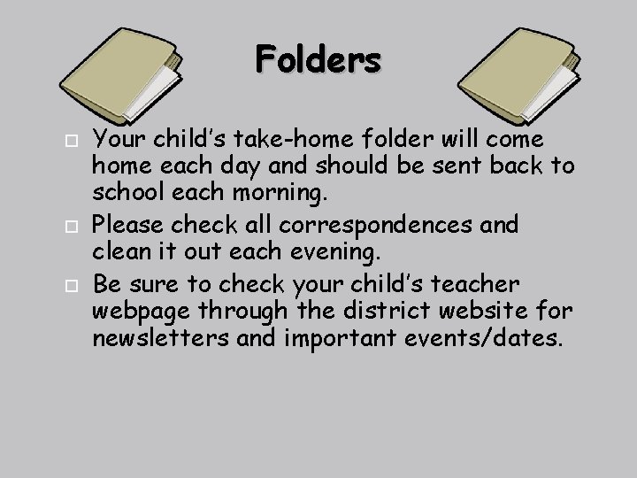 Folders Your child’s take-home folder will come home each day and should be sent