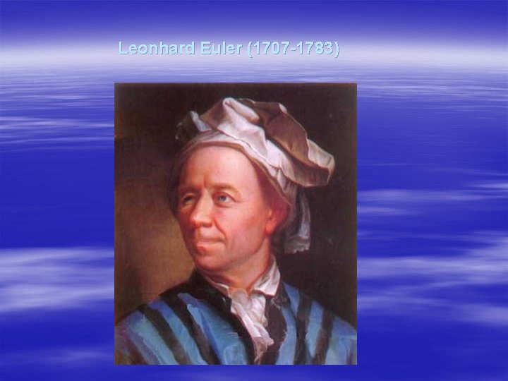 Leonhard Euler (1707 -1783) 