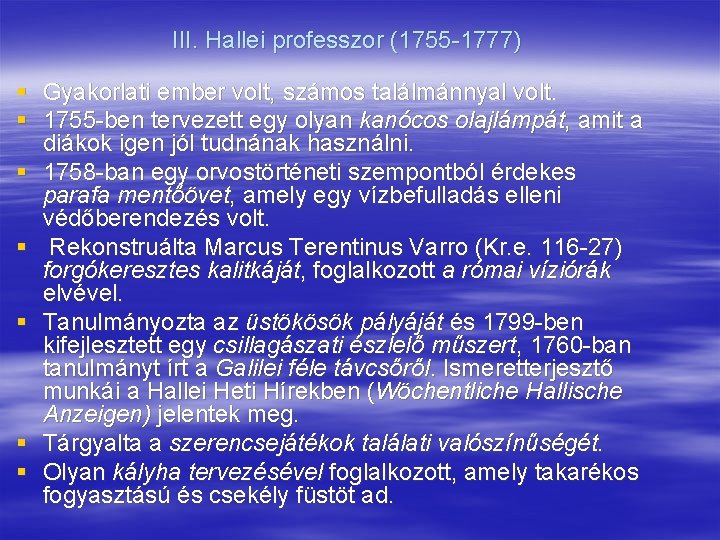 III. Hallei professzor (1755 -1777) § Gyakorlati ember volt, számos találmánnyal volt. § 1755